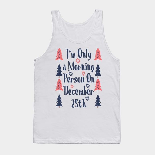 I'm only a morning person on december 25th Tank Top by Myteeshirts